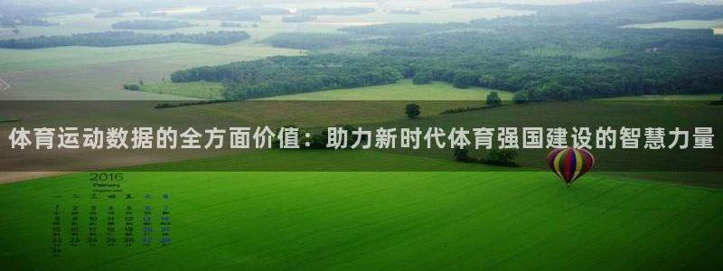 三亿体育网页版：体育运动数据的全方面价值：助力新时代体育强国建设的智慧力量