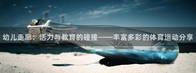 三亿体育登录：幼儿走廊：活力与教育的碰撞——丰富多彩的体育运动分享